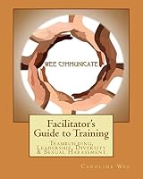 Facilitator's Guide to Training: Teambuilding, Leadership, Diversity & Sexual H 1517512042 Book Cover