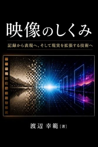 映像のしくみ: 記録から表現へ、そして現実を拡張する技術へ