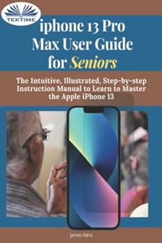 Paperback IPhone 13 Pro Max User Guide For Seniors: The Intuitive, Illustrated, Step-By-Step Instruction Manual To Learn To Master The Apple IPhone 13 Book