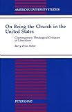  On Being the Church in the United States: Contemporary Theological Critiques of Liberalism (American University Studies / Series 7: Theology and Religion, Band 170)