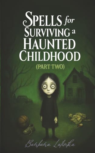 Spells for Surviving a Haunted Childhood: Part Two