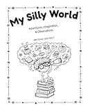 My Silly World: Adventures, Imagination, & Observations