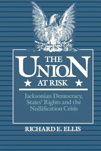 Compare Textbook Prices for The Union at Risk: Jacksonian Democracy, States' Rights, and Nullification Crisis Reprint Edition ISBN 9780195061871 by Ellis, Richard E.