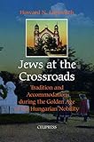 Jews at the Crossroads: Tradition and Accomodation during the Golden Age of the Hungarian Nobility