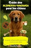Guide des aliments toxiques pour les chiens: Le guide indispensable pour éviter le pire à votre chien - 35 pages