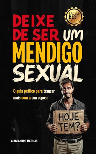 Deixe de Ser um Mendigo Sexual: O guia prático para você transar mais com a sua esposa