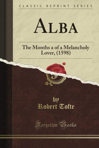 Alba: The Month's a of a Melancholy Lover, (1598) (Classic Reprint)