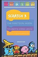 Scratch 3: The Practical Guide To Create Games Using Block Programming 1794277749 Book Cover