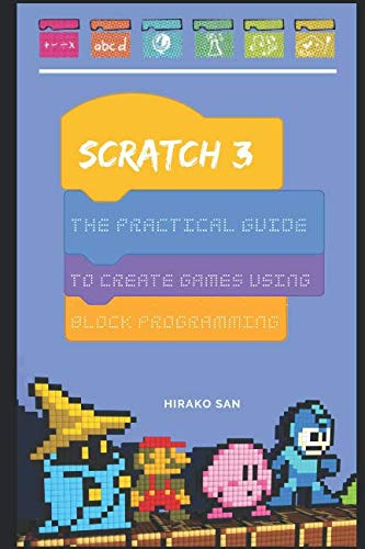 Scratch 3: The Practical Guide To Create Games Using Block Programming
