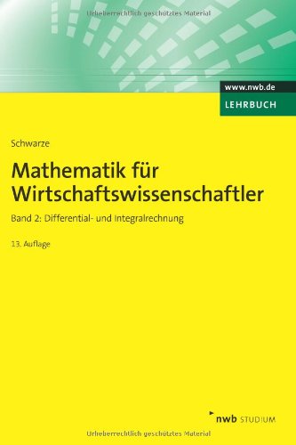 Mathematik für Wirtschaftswissenschaftler, Band 2: Differential- und Integralrechnung. (NWB Studium Mathematik für Wirtschaftswissenschaftler, Band 2: Differential- und Integralrechnung. (NWB Studium