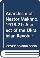 Anarchism of Nestor Makhno, 1918-21 (Publications on Russia and Eastern Europe / University of Washington. Institute for Comparative and Foreign Area Studies) 0295955112 Book Cover