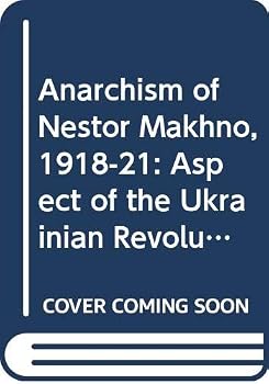 Anarchism of Nestor Makhno, 1918-21 (Publications on Russia and Eastern Europe / University of Washington. Institute for Comparative and Foreign Area Studies)