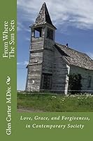 From Where the Sun Sets: Love, Grace, and Forgiveness, in Contemporary Society 1496110803 Book Cover