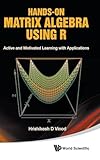 HANDS-ON MATRIX ALGEBRA USING R: ACTIVE AND MOTIVATED LEARNING WITH APPLICATIONS