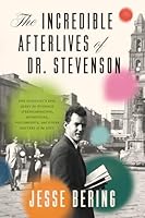 The Incredible Afterlives of Dr. Stevenson: One Scientist's Epic Quest for Evidence of Reincarnation, Apparitions, Poltergeists, and Other Matters of the Soul 0226824225 Book Cover