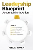 Leadership Blueprint - Accountability in Action: Guide to: Master Communication, Improve Coaching Skills, Build High-Performing Teams, Boost Engagement, Enhance Decision Making B0F6NNJFS2 Book Cover