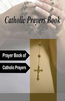 Catholic Prayer Book Prayer Book of Catholic Prayers