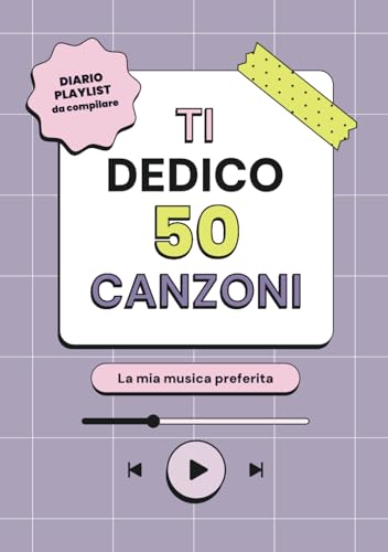 TI DEDICO 50 CANZONI | Quaderno playlist da compilare | A5: Idea regalo per bambine, ragazze e donne amanti della musica | 50 template per mood, ... dedicare e ricordare la tua musica preferita
