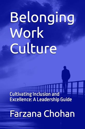 Belonging Work Culture: Cultivating Inclusion and Excellence: A Leadership Guide