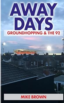 Away Days: Groundhopping & the 92: From Nuneaton Borough to Huddersfield Town