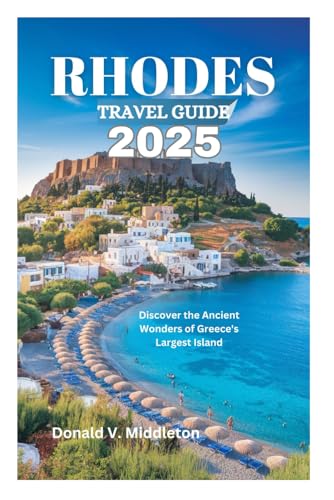 RHODES TRAVEL GUIDE 2025: Discover the Ancient Wonders of Greece's Largest Island