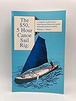 The $50, 5 Hour Canoe Sail Rig: A Complete Builder/User/Experimenter/Historical Guide and Philosophical Treatise 0967323304 Book Cover
