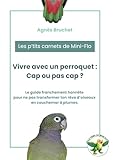 Vivre avec un perroquet : cap ou pas cap ?: Le guide franchement honnête pour ne pas transformer ton rêve d’oiseaux en cauchemar à plumes.