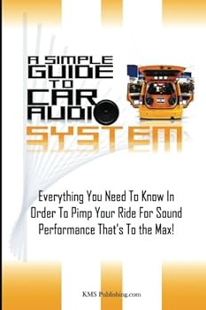 Paperback A Simple Guide To Car Audio Systems: Everything You Need To Know In Order To Pimp Your Ride For Sound Performance That’s To the Max! Book