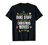 I Just Want to Bake Stuff and Watch Christmas Movies T-Shirt