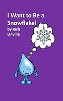 I Want to Be a Snowflake: I'm a water drop who wants to be a beautiful snowflake! 1520281668 Book Cover