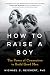 How To Raise A Boy: The Power of Connection to Build Good Men