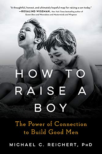 How To Raise A Boy: The Power of Connection to Build Good Men book cover