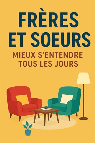 Frères et sœurs : mieux s’entendre tous les jours: Guide pratique pour enfants afin de mieux vivre avec son frère ou sa sœur | livre éducatif