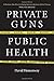 Private Guns, Public Health