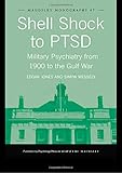 Shell Shock to PTSD: Military Psychiatry from 1900 to the Gulf War (Maudsley Series)