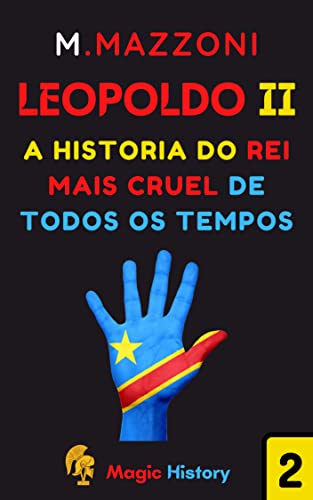 Leopoldo II : O Rei Mais Cruel De Todos Os Tempos (Coleção Líderes Históricos 1 Livro 2) (Portuguese Edition)
