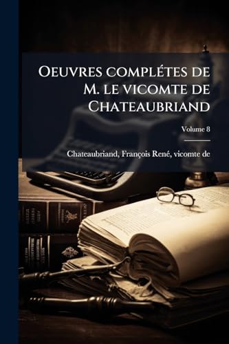 Oeuvres complétes de M. le vicomte de Chateaubriand; Volume 8 (French Edition)