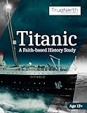 Titanic: A Faith-based History Study (True North: Faith-guided Learning)