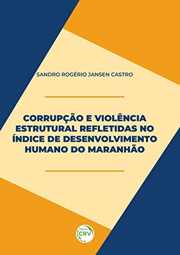 CORRUPÇÃO E VIOLÊNCIA ESTRUTURAL REFLETIDOS NO ÍNDICE DE DESENVOLVIMENTO HUMANO DO MARANHÃO
