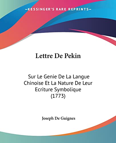 Lettre De Pekin: Sur Le Genie De La Langue Chinoise Et La Nature De Leur Ecriture Symbolique (1773) (French Edition)