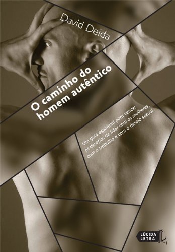 O Caminho do Homem Autêntico: Um guia espiritual para vencer os desafios de lidar com as mulheres, com o trabalho e com o desejo sexual. por [David Deida, André Faria, Simone Resende, Barbara Tannuri]