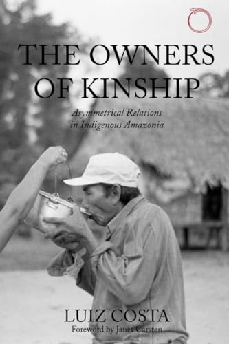 The Owners of Kinship: Asymmetrical Relations in Indigenous Amazonia (Malinowski Monographs)