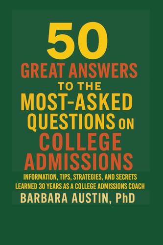 50 Great Answers to the Most-Asked Questions about College Admissions: Information, Tips, Strategies, and Secrets learned over 30 years as a college admissions coach (Great Strategies College Guides)