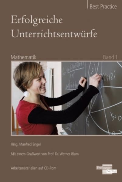 Erfolgreiche Unterrichtsentwürfe. Mathematik Band 1: Ausgewählte Unterrichtsentwürfe in Bezug auf Kompetenzorientierung im Mathematikunterricht. ... sowie die dazugehörigen Arbeitsmittel