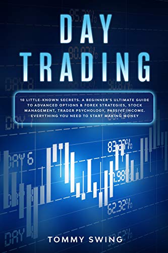 DAY TRADING: 10 Little-Known Secrets. A Beginner’s Ultimate Guide to Advanced Options & Forex Strategies, Stock Management, Trader Psychology, passive ... Everything You Need to Start Making Money