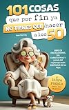 50 cosas que amo de ti  101 cosas que por fin ya no tienes que hacer a los 50 : el libro regalo para mujeres — libre de obligaciones, sin expectativas y lleno de motivos para disfrutar de la vida