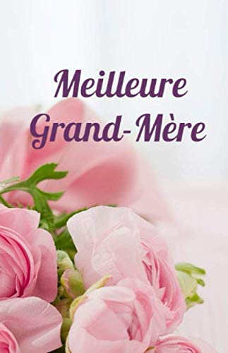 Meilleure Grand-Mère: Cahier Meilleure Grand Mere Carnet de Notes Livre Journal Cadeaux Fleurs Roses