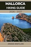 MALLORCA HIKING GUIDE 2026 – 2027: Your Complete Trekking Companion to Mallorca’s Coastal Trails, Mountain Routes, and Hidden Villages (EPIC TRAILS OF THE WORLD SERIES)