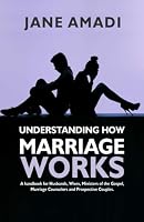 UNDERSTANDING HOW MARRIAGE WORKS: A Handbook for Husbands, Wives, Ministers of the Gospels, Marriage Counselors and Prospective Couples 9787767644 Book Cover