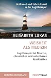 Weisheit als Medizin: Logotherapie bei Tinnitus, chronischen und unheilbaren Krankheiten (Heilkunst und Lebensfreude in der Logotherapie) - Elisabeth Lukas 